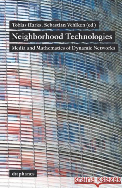 Neighborhood Technologies: Media and Mathematics of Dynamic Networks Harks, Tobias 9783037345238