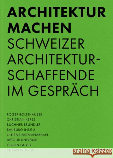 Architektur machen: Schweizer Architekturschaffende im Gesprach  9783037612828 Quart Publishers