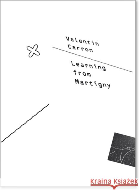 Valentin Carron: Learning from Martigny Carron, Valentin 9783037640951 CORNERHOUSE