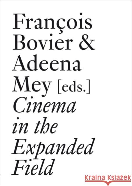 Cinema in the Expanded Field Xavier Garcia Bardon Francois Bovier Erik Bullot 9783037644331 JRP Ringier