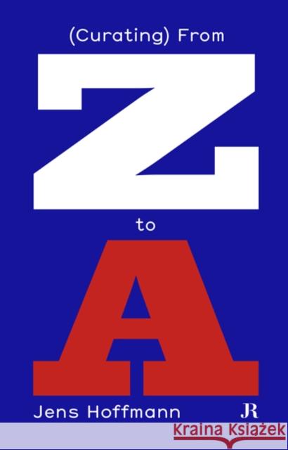 Jens Hoffmann: (Curating) from Z to A Jens Hoffmann 9783037645093