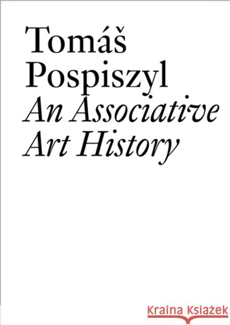 An Associative Art History: Comparative Studies of Neo-Avant-Gardes in a Bipolar World Tomas Pospiszyl 9783037645178 Jrp Ringier