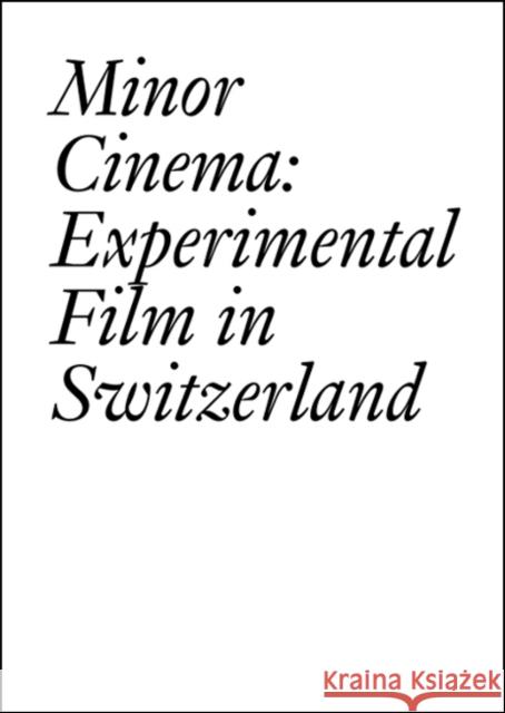 Minor Cinema: Experimental Film in Switzerland Francois Bovier 9783037645505