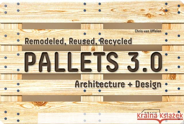 Pallets 3.0: Remodeled, Reused, Recycled: Architecture + Design Van Uffelen, Chris 9783037682111 Braun