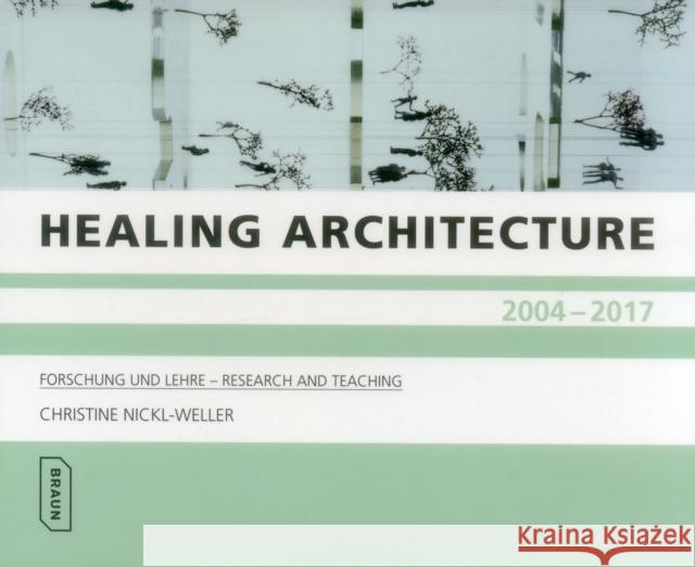 Healing Architecture 2004-2017: Forschung und Lehre - Research and Teaching Christine Nickl-Weller 9783037682302 Braun Publishing AG