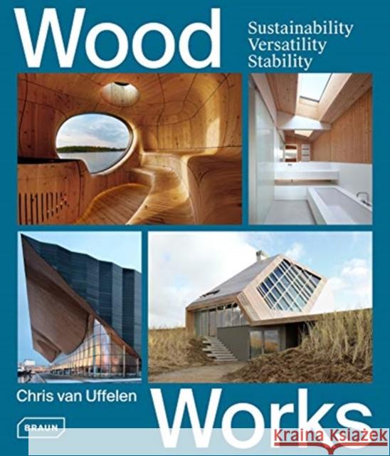 Wood Works: Sustainability, Versatility, Stability Van Uffelen, Chris 9783037682500