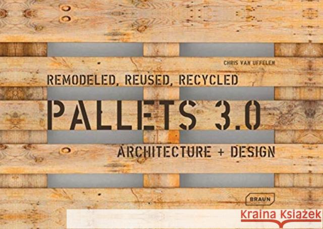 Pallets 3.0. Remodeled, Reused, Recycled: Architecture + Design Van Uffelen, Chris 9783037682548