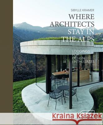 Where Architects Stay in the Alps: Lodgings for Design Enthusiasts  9783037682708 Braun Publishing
