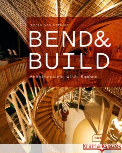 Bend & Build: Architecture with Bamboo Chris van Uffelen 9783037682869 Braun Publishing AG