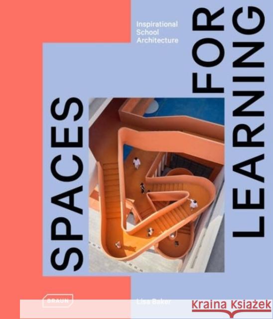 Spaces for Learning: Inspirational School Architecture Lisa Baker 9783037683040 Braun Publishing