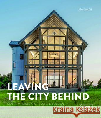 Leaving the City Behind: Country House Architecture & Design Lisa Baker 9783037683101 Braun