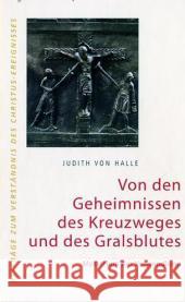 Von den Geheimnissen des Kreuzweges und des Gralsblutes : Mysterium der Verwandlung Halle, Judith von   9783037690031