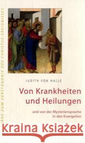 Von Krankheiten und Heilungen : Und von der Mysteriensprache in den Evangelien Halle, Judith von   9783037690062 Verlag für Anthroposophie