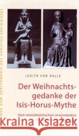 Der Weihnachtsgedanke der Isis-Horus-Mythe : Vom monotheistischen Urverständnis der ägyptischen Mysterien Halle, Judith von   9783037690161