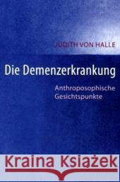 Die Demenzerkrankung : Anthroposophische Gesichtspunkte Halle, Judith von   9783037690178