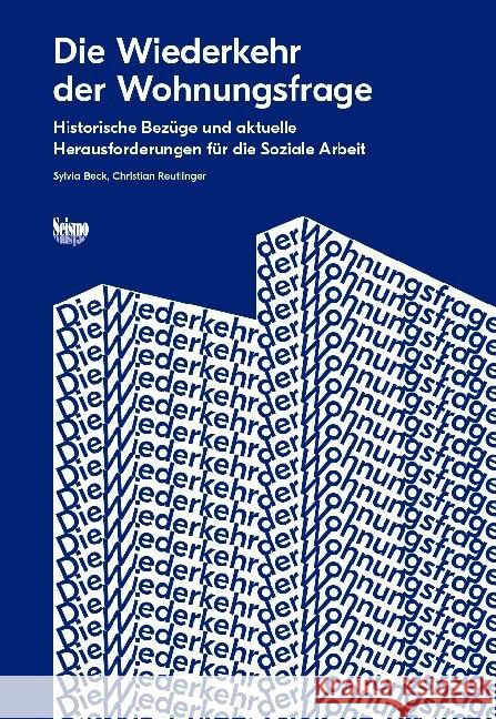 Die Wiederkehr der Wohnungsfrage : Historische Bezüge und aktuelle Herausforderungen für die Soziale Arbeit Beck, Sylvia; Reutlinger, Christian 9783037772072
