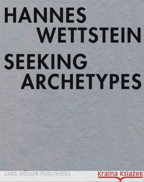 Hannes Wettstein: Seeking Archetypes  9783037782651 Lars Müller Publishers, Baden