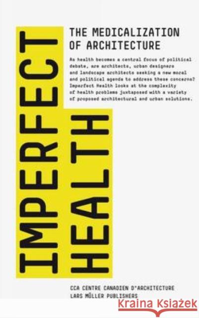 Imperfect Health: The Medicalization of Architecture Cca Montreal 9783037782798