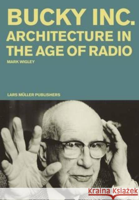 Buckminster Fuller Inc.: Architecture in the Age of Radio Wigley, Mark 9783037784280