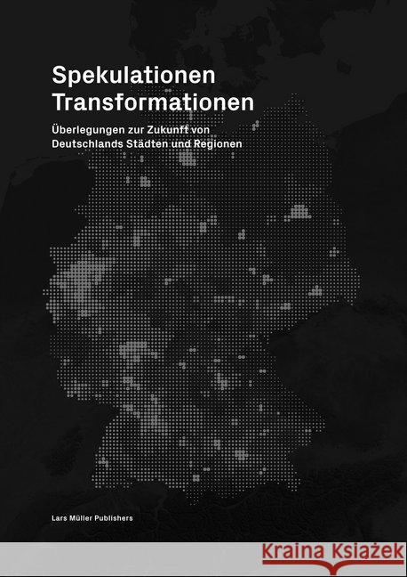 Spekulationen Transformationen : Überlegungen zur Zukunft von Deutschlands Städten und Regionen Matthias Bottger Stefan Carsten Ludwig Engel 9783037784716