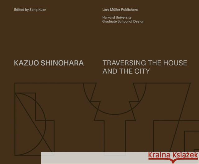 Kazuo Shinohara: Traversing the House and the City Shinohara, Kazuo 9783037785331 Lars Muller Publishers