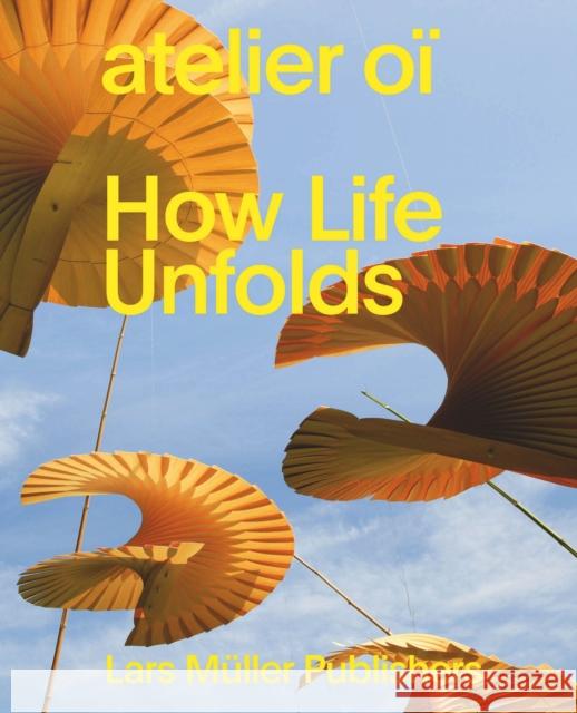 Atelier Oï How Life Unfolds de Bevilacqua, Carlotta 9783037785652 Lars Muller Publishers