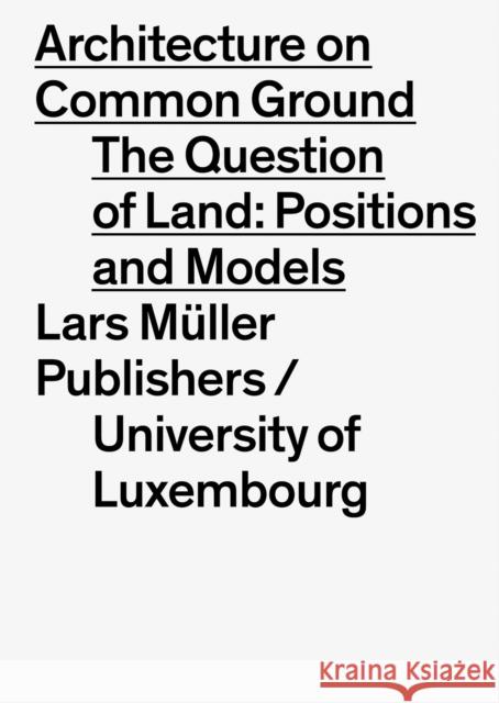 Architecture on Common Ground: The Question of Land: Positions and Models Hertweck, Florian 9783037786031 Lars Muller Publishers