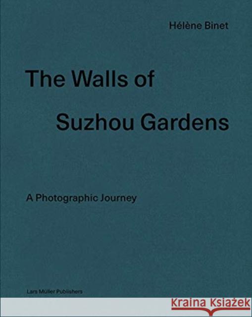 Hélène Binet: The Walls of Suzhou Gardens: A Photographic Journey Binet, Hélène 9783037786604