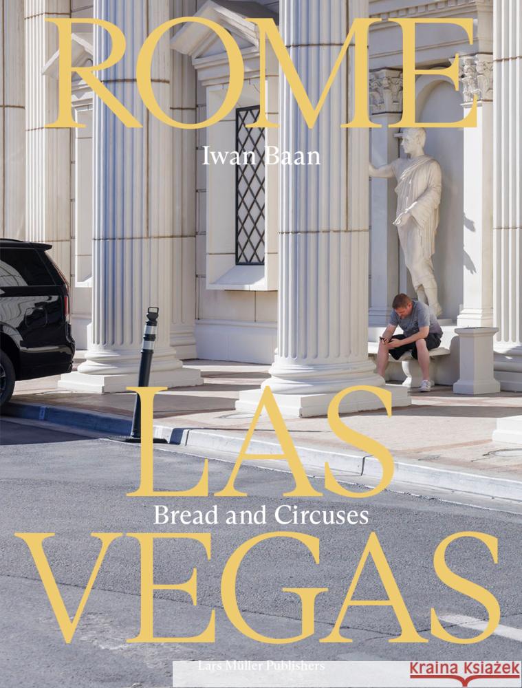 Iwan Baan: Rome - Las Vegas: Bread and Circuses Iwan Baan 9783037787533