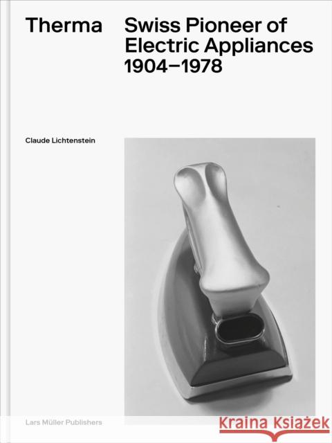 Therma: Swiss Pioneer of Electric Appliances Claude Lichtenstein 9783037787922 Lars Muller Publishers