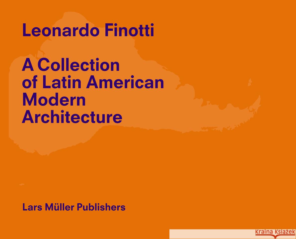 Leonardo Finotti - A Collection of Latin American Modern Architecture Finotti, Leonardo 9783037788042 Lars Müller Publishers, Zürich