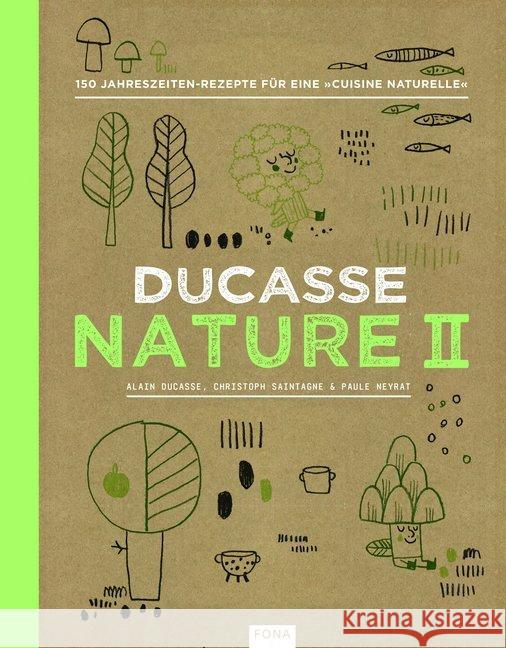 Ducasse Nature. Bd.2 : 150 Jahreszeiten-Rezepte für eine 