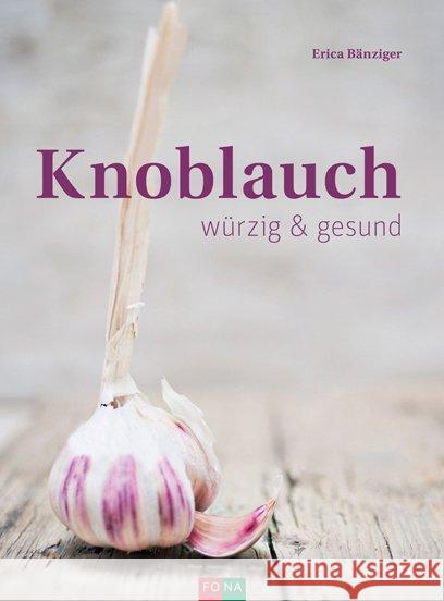 Knoblauch : würzig & gesund Bänziger, Erica 9783037806364 FONA