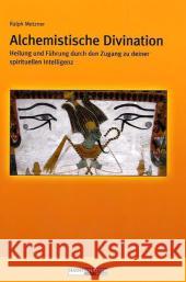 Alchemistische Divination : Heilung und Führung durch den Zugang zu deiner spirituellen Intelligenz Metzner, Ralph 9783037881965 Nachtschatten Verlag