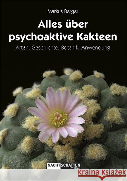 Alles über psychoaktive Kakteen : Arten, Geschichte, Botanik, Anwendung. Ungekürzte Ausgabe Berger, Markus 9783037882658