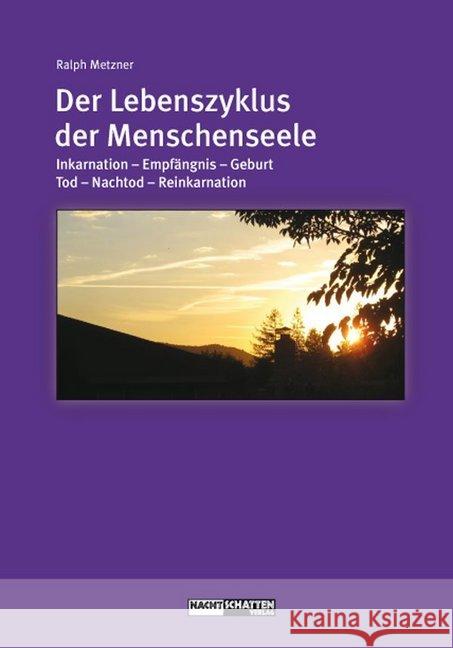 Der Lebenszyklus der Menschenseele : Inkarnation - Empfängnis - Geburt - Tod - Jenseits - Reinkarnation Metzner, Ralph 9783037882672 Nachtschatten Verlag