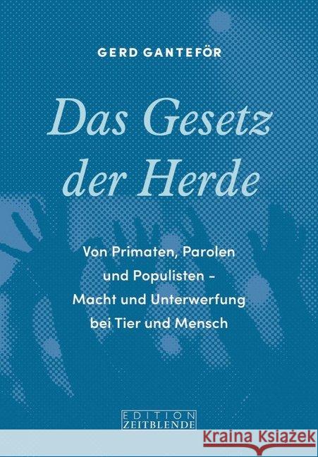 Das Gesetz der Herde : Von Primaten, Parolen und Populisten - Macht und Unterwerfung bei Tier und Mensch Ganteför, Gerd 9783038000273