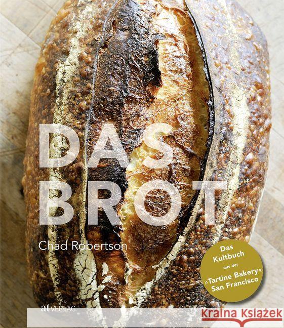 Das Brot : Das Kultbuch aus der 'Tartine Bakery' San Francisco Robertson, Chad 9783038000754 AT Verlag