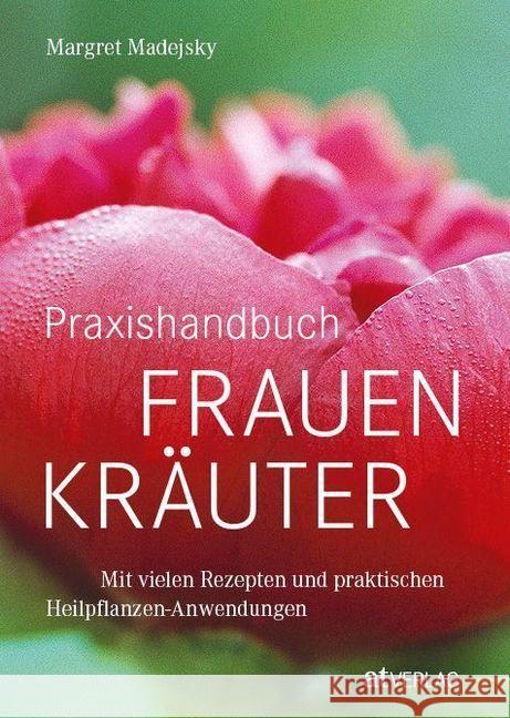 Praxishandbuch Frauenkräuter : Mit vielen Rezepten und praktischen Heilpflanzen-Anwendungen Madejsky, Margret 9783038001294