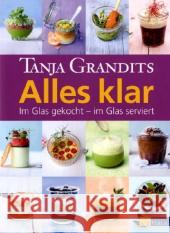 Alles klar : Im Glas gekocht - im Glas serviert Grandits, Tanja   9783038004738 AT-Verlag