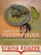 Medizin der Erde : Heilanwendung, Rezepte und Mythen unserer Heilpflanzen Fischer-Rizzi, Susanne Ebenhoch, Peter  9783038005230