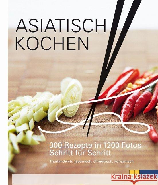 Asiatisch Kochen : 300 Rezepte in 1200 Fotos Schritt für Schritt. Thailändisch, japanisch, chinesisch, koreanisch Vassallo, Jody; Ezekiel, Emily 9783038008927 AT Verlag