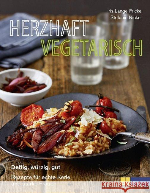 Herzhaft vegetarisch : Deftig, würzig, gut - Rezepte für echte Kerle und starke Frauen Lange-Fricke, Iris; Nickel, Stefanie 9783038009085 AT Verlag