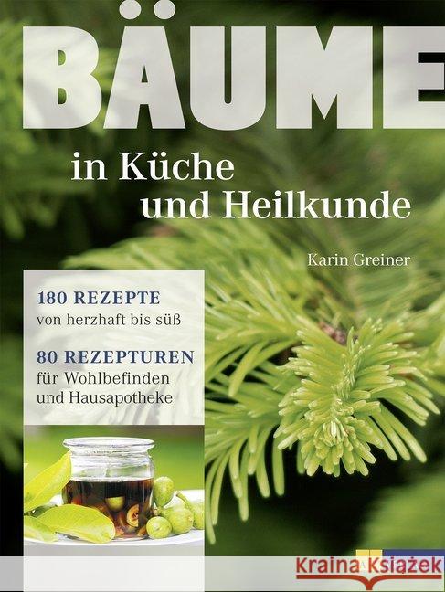 Bäume - in Küche und Heilkunde : 80 Rezepturen für Wohlbefinden und Hausapotheke. 180 Rezepte von herzhaft bis süss Greiner, Karin 9783038009108