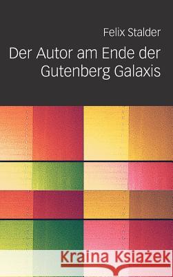 Der Autor Am Ende Der Gutenberg Galaxis Felix Stalder 9783038050308