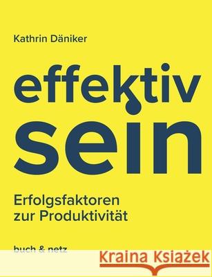 effektiv.sein: Erfolgsfaktoren zur Produktivität Däniker, Kathrin 9783038052395 Buch & Netz