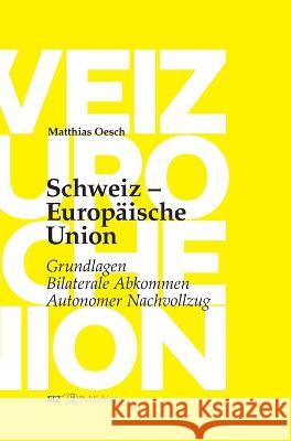 Schweiz - Europäische Union: Grundlagen, Bilaterale Abkommen, Autonomer Nachvollzug Oesch, Matthias 9783038052975 buch & netz