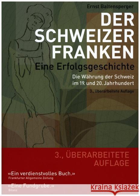 Der Schweizer Franken - Eine Erfolgsgeschichte : Die Währung der Schweiz im 19. und 20. Jahrhundert Baltensperger, Ernst 9783038101567