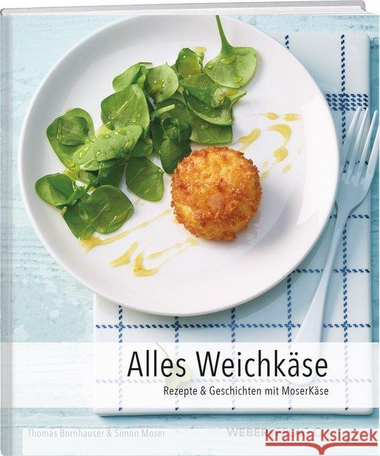 Alles Weichkäse : Rezepte & Geschichten mit MoserKäse Bornhauser, Thomas; Moser, Simon 9783038181385