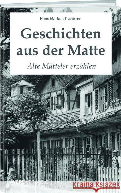 Geschichten aus der Matte : Alte Mätteler erzählen Tschirren, Hans Markus 9783038181828 Werd & Weber